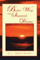 Broken Wings and Shattered Dreams 1499019556 Book Cover