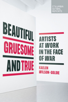 Beautiful, Gruesome, and True: Artists at Work in the Face of War 1735913723 Book Cover