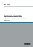 Zu Alois Hahns 'Differenzierung, Zivilisationsprozess und Religion': Aspekte einer Theorie der Moderne nach Alois Hahn 3656320764 Book Cover