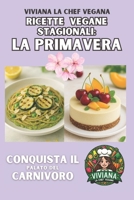 Ricette Vegane Stagionali: La Primavera: Conquista il Palato del Carnivoro (Italian Edition) B0F6KB1QCW Book Cover