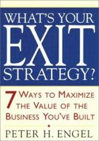 What's Your Exit Strategy?: 7 Ways to Maximize the Value of the Business You've Built 0761519971 Book Cover