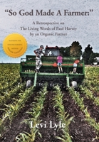 So God Made a Farmer: A Retrospective on The Living Words of Paul Harvey by an Organic Farmer 1421836939 Book Cover