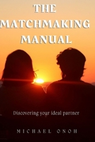 The Matchmaking Manual: Discovering Your Ideal Partner: Discovering Your Ideal Partner B0CWHKS8VJ Book Cover