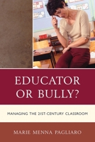 Educator or Bully?: Managing the 21st-Century Classroom 1610484517 Book Cover