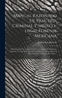 Manual Razonado De Práctica Criminal Y Médico-legal Forense Mexicana: Obra Escrita Con Arreglo A Las Leyes Antiguas Y Modernas Vigentes, Y A Las ... Y Al Alcance De Todos... 1020443251 Book Cover