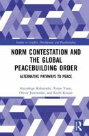 Norm Contestation and the Global Peacebuilding Order: Alternative Pathways to Peace (Studies in Conflict, Development and Peacebuilding) 1032875879 Book Cover