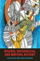 Nigeria, Nationalism, And Writing History (Rochester Studies In African History And The Diaspora) 1580463584 Book Cover