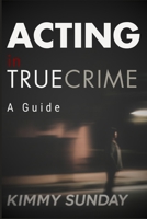 Acting in True Crime - A Guide B0DPVDBGTZ Book Cover