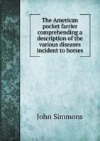 The American Pocket Farrier Comprehending a Description of the Various Diseases Incident to Horses 551877334X Book Cover