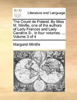 The Count de Poland. By Miss M. Minifie, one of the authors of Lady Frances and Lady Caroline S-. In four volumes. ... Volume 3 of 4 1170891144 Book Cover