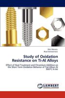 Study of Oxidation Resistance on Ti-Al Alloys: Effect of Heat Treatment and Chromium Addition on the Short Term Oxidation Behavior of Tial-Alloys At 900ºC in Air 3847349821 Book Cover
