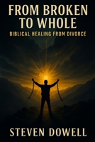 From Broken to Whole: Biblical Healing After Divorce B0FQ2YZWQS Book Cover