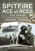 Spitfire Ace of Aces: The Album: The Photographs of Johnnie Johnson 1526791668 Book Cover