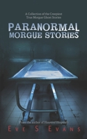 Paranormal Morgue Stories: A Collection of the creepiest true Morgue ghost stories B0BW2TXJH2 Book Cover