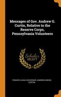 Messages of Gov. Andrew G. Curtin, relative to the Reserve Corps, Pennsylvania Volunteers 0342504673 Book Cover