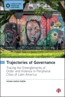 Trajectories of Governance: Tracing the Entanglements of Order and Violence in Peripheral Cities of Latin America (Spaces of Peace, Security and Development) 1529236290 Book Cover