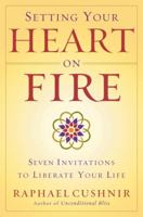 Setting Your Heart on Fire: Seven Invitations to Liberate Your Life 0767913841 Book Cover