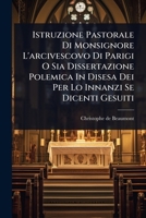 Istruzione Pastorale Di Monsignore L'arcivescovo Di Parigi O Sia Dissertazione Polemica In Disesa Dei Per Lo Innanzi Se Dicenti Gesuiti (Italian Edition) 1024888959 Book Cover