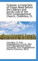 Clubana: A Collection of Essays Read Before the Literary and Social Club of the First Congregational 1103880047 Book Cover