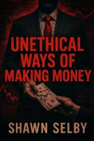 Unethical Ways of Making Money B0FHL1TLJ2 Book Cover