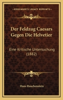 Der Feldzug Caesars Gegen Die Helvetier: Eine Kritische Untersuchung (1882) 1160432384 Book Cover