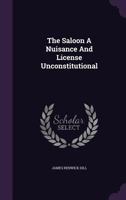 The Saloon A Nuisance And License Unconstitutional... 1277110034 Book Cover