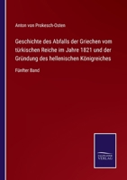 Geschichte des Abfalls der Griechen vom türkischen Reiche im Jahre 1821 und der Gründung des hellenischen Königreiches: Fünfter Band 3752536977 Book Cover