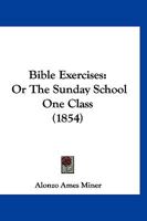 Bible Exercises: Or The Sunday School One Class 1179748107 Book Cover