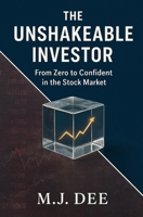 The Unshakeable Investor: From Zero to Confident in the Stock Market Without the Hype, Stress, or Guesswork: A Step-by-Step Blueprint to Building Real, Long-Term Wealth B0FTTGSJDQ Book Cover