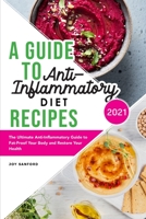 A Guide to Anti-Inflammatory Diet Recipes 2021: The Ultimate Anti-Inflammatory Guide to Fat-Proof Your Body and Restore Your Health 1801836876 Book Cover