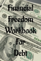 Financial Freedom Workbook for Debt: Finance Organizer with Expense, Tracker Notebook to Manage Money 1088159699 Book Cover