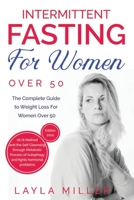 INTERMITTENT FASTING FOR WOMEN OVER 50: The Complete Guide to Weight Loss For Women Over 50. 16/8 Method and the Self Cleansing through Metabolic Process of Autophagy and fights hormonal problems. B083XX47R9 Book Cover
