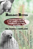 Biology Bytes: Digestible Essays on Animals Both Commonplace and Bizarre 1304368629 Book Cover