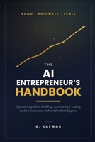 The AI Entrepreneur's Handbook: A Practical Guide to Building, Automating, and Scaling Modern Businesses with Artificial Intelligence B0H732F4F3 Book Cover