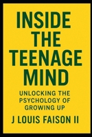 Inside the Teenage Mind: Unlocking the Psychology of Growing Up B0FPR5WBPM Book Cover