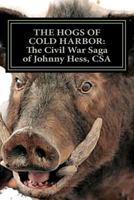 The Hogs of Cold Harbor: The Civil War Saga of Private Johnny Hess, CSA 1453871101 Book Cover