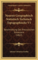 Neueste Geographisch Statistisch Technisch Topographische V1: Beschreibung Des Preussischen Schlesiens (1822) 1160751307 Book Cover