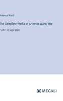The Complete Works of Artemus Ward; War: Part 2 - in large print 3387024916 Book Cover