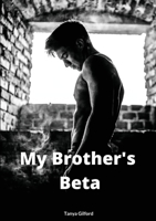 My Brother's Beta: Book 1 of the Brother's series 1678162914 Book Cover
