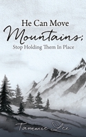 He Can Move Mountains; Stop Holding Them In Place 1662835353 Book Cover