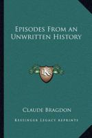 Episodes Of An Unwritten History 1596053607 Book Cover