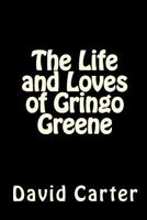 The Life and Loves of Gringo Greene 1481121464 Book Cover