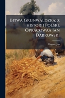 Bitwa Grunwaldzka; z historii Polski. Opracowaa Jan Dabrowski 1174639792 Book Cover