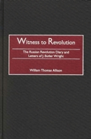 Witness to Revolution: The Russian Revolution Diary and Letters of J. Butler Wright (Praeger Studies in Diplomacy and Strategic Thought) 027597474X Book Cover