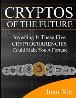 Cryptos of the Future: Investing in these Five Cryptocurrencies could make you a Fortune B08F6RYD4S Book Cover