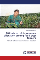 Attitude to risk in resource allocation among food crop farmers: Attitude to Risk in Resource Use and Allocation 3659124990 Book Cover