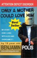 Only a Mother Could Love Him: How I Lived with and Triumphed Over ADHD 034547189X Book Cover