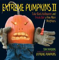 Extreme Pumpkins II: Take Back Halloween and Freak Out a Few More Neighbors 1557885338 Book Cover