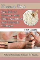 Eczema Diet - Get Rid of Eczema with Diet, Nutrition and Lifestyle Changes: Natural Homemade Remedies for Eczema 1072818795 Book Cover