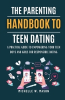 THE PARENTING HANDBOOK TO TEEN DATING: A Practical Guide to Empowering Your Teen Boys and Girls for Responsible Dating (Teenage Parenting Kit) B0CQYZXNQF Book Cover